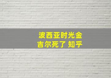 波西亚时光金吉尔死了 知乎